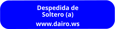 Despedida de Soltero (a) www.dairo.ws