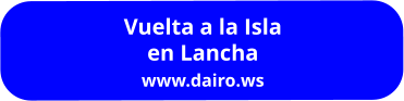 Vuelta a la Isla  en Lancha www.dairo.ws