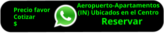 Aeropuerto-Apartamentos  (IN) Ubicados en el Centro     Reservar        Precio favor  Cotizar $