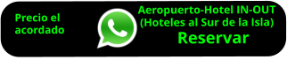 Aeropuerto-Hotel IN-OUT  (Hoteles al Sur de la Isla)     Reservar        Precio el acordado