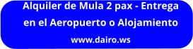 Alquiler de Mula 2 pax - Entrega  en el Aeropuerto o Alojamiento www.dairo.ws