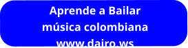 WWW.DAIRO.W S  Aprende a Bailar música colombiana www.dairo.ws