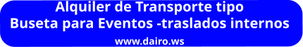 Alquiler de Transporte tipo  Buseta para Eventos -traslados internos www.dairo.ws