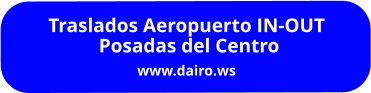 Traslados Aeropuerto IN-OUT  Posadas del Centro www.dairo.ws