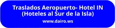 Traslados Aeropuerto- Hotel IN (Hoteles al Sur de la Isla) www.dairo.ws
