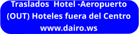Traslados  Hotel -Aeropuerto  (OUT) Hoteles fuera del Centro www.dairo.ws